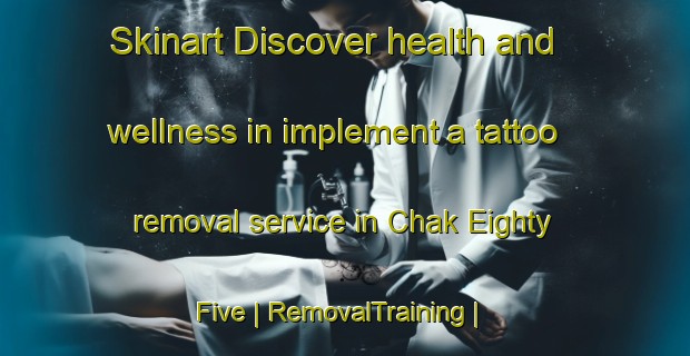 Skinart Discover health and wellness in implement a tattoo removal service in Chak Eighty Five | RemovalTraining | RemovalClasses | SkinartTraining-Pakistan